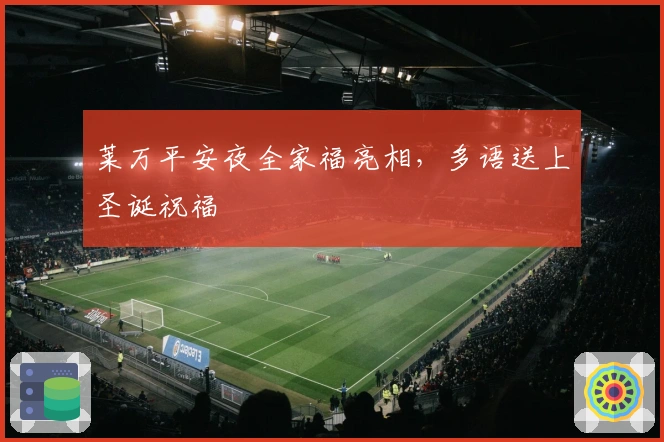 莱万平安夜全家福亮相，多语送上圣诞祝福