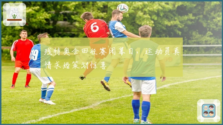 残特奥会田径赛闭幕日，运动员真情求婚策划惊喜